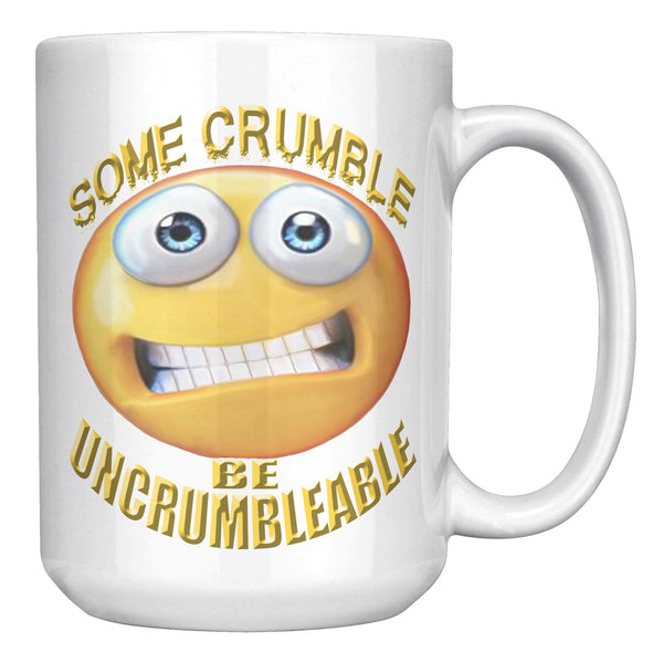 SOME CRUMBLE  -BE UNCRUMBLEABLE
