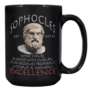 SOPHOCLES  -WHAT HOUSE, BLOATED WITH LUXURY, EVER BECOMES PROPEROUS WITHOUT A WOMAN'S EXCELLENCE