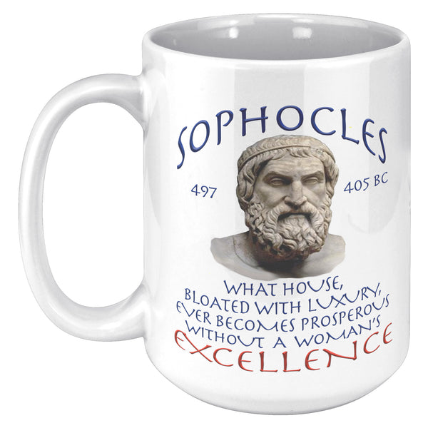 SOPHOCLES  -WHAT HOUSE, BLOATED WITH LUXURY, EVER BECOME PROSPEROUS WITHOUT A WOMAN'S EXCELLENCE