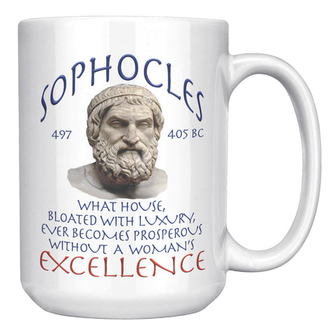 SOPHOCLES  -WHAT HOUSE, BLOATED WITH LUXURY, EVER BECOME PROSPEROUS WITHOUT A WOMAN'S EXCELLENCE