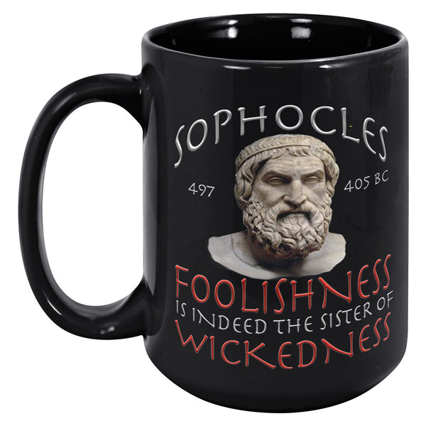 SOPHOCLES  -FOOLISHNESS IS INDEED THE SISTER OF WICKEDNESS