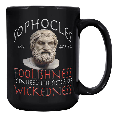 SOPHOCLES  -FOOLISHNESS IS INDEED THE SISTER OF WICKEDNESS