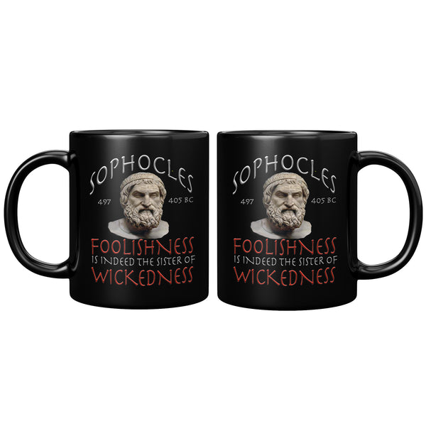 SOPHOCLES  -FOOLISHNESS IS INDEED THE SISTER OF WICKEDNESS