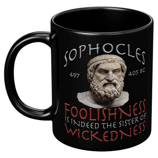 SOPHOCLES  -FOOLISHNESS IS INDEED THE SISTER OF WICKEDNESS