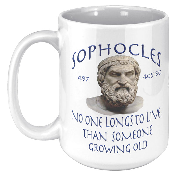 SOPHOCLES  -NO ONE LONGS TO LIVE THAN SOMEONE GROWING OLD