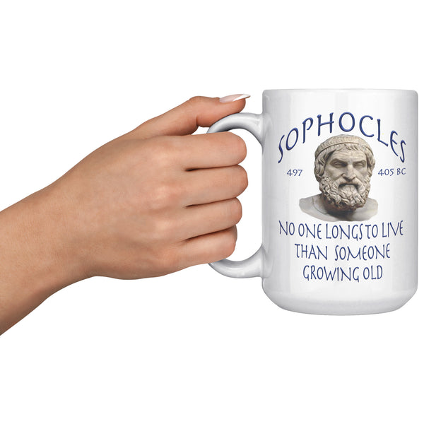 SOPHOCLES  -NO ONE LONGS TO LIVE THAN SOMEONE GROWING OLD