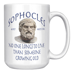 SOPHOCLES  -NO ONE LONGS TO LIVE THAN SOMEONE GROWING OLD