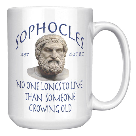 SOPHOCLES  -NO ONE LONGS TO LIVE THAN SOMEONE GROWING OLD