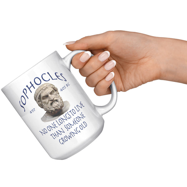 SOPHOCLES  -NO ONE LONGS TO LIVE THAN SOMEONE GROWING OLD