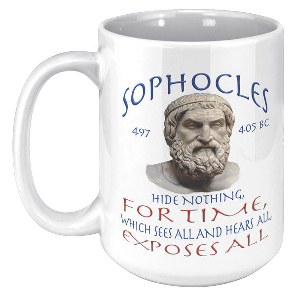 SOPHOCLES  -HIDE NOTHING, FOR TIME, WHICH SEES ALL AND HEARS ALL,  -EXPOSES ALL