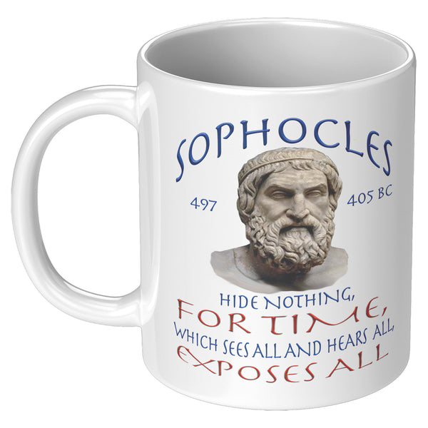 SOPHOCLES  -HIDE NOTHING, FOR TIME, WHICH SEES ALL AND HEARS ALL,  EXPOSES ALL