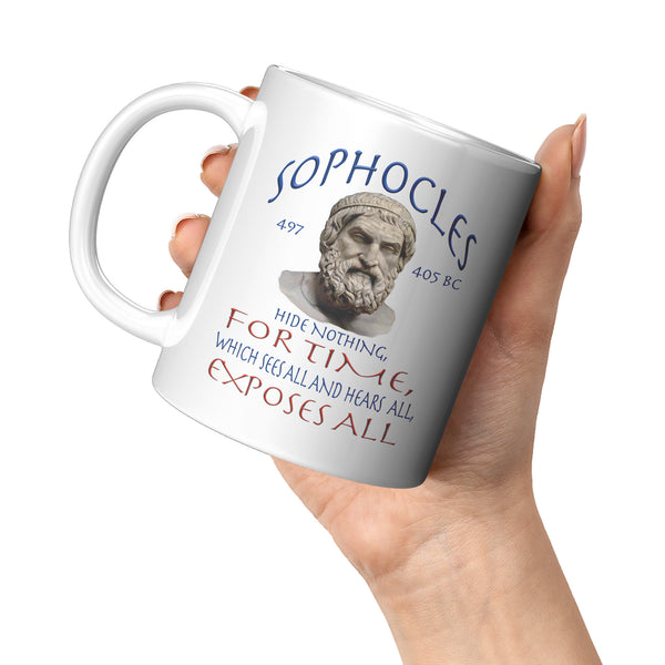 SOPHOCLES  -HIDE NOTHING, FOR TIME, WHICH SEES ALL AND HEARS ALL,  EXPOSES ALL