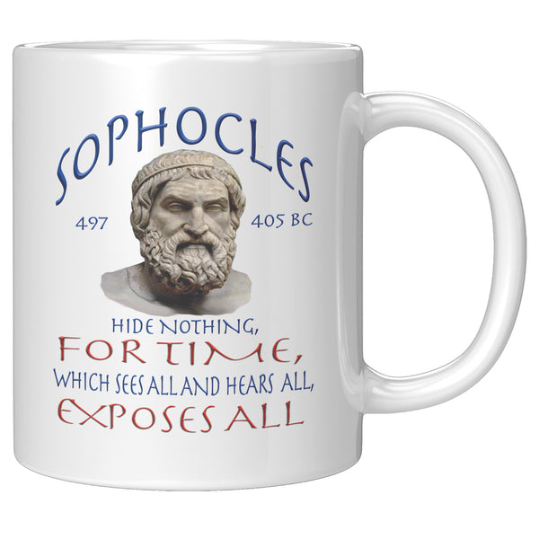 SOPHOCLES  -HIDE NOTHING, FOR TIME, WHICH SEES ALL AND HEARS ALL,  EXPOSES ALL