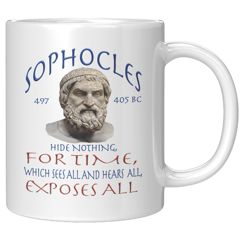SOPHOCLES  -HIDE NOTHING, FOR TIME, WHICH SEES ALL AND HEARS ALL,  EXPOSES ALL