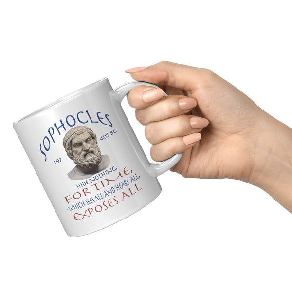 SOPHOCLES  -HIDE NOTHING, FOR TIME, WHICH SEES ALL AND HEARS ALL,  EXPOSES ALL