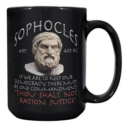 SOPHOCLES  -IF WE ARE TO KEEP OUR DEMOCRACY, THERE MUST BE ON COMMANDMENT: 'THOU SHALT NOT RATION JUSTICE'