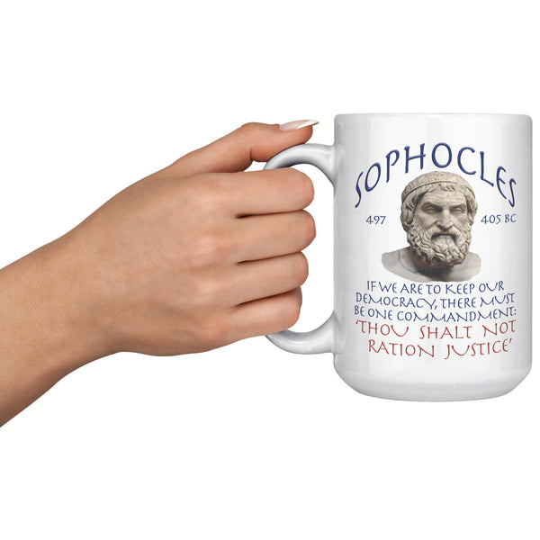 SOPHOCLES  -IF WE ARE TO KEEP OUR DEMOCRACY, THERE MUST BE ONE COMMANDMENT:  -'THOU SHALT NOT RATION JUSTICE'