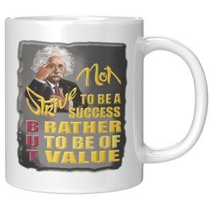ALBERT EINSTEIN  -"STRIVE NOT TO BE A SUCCESS BUT RATHER TO BE OF VALUE"