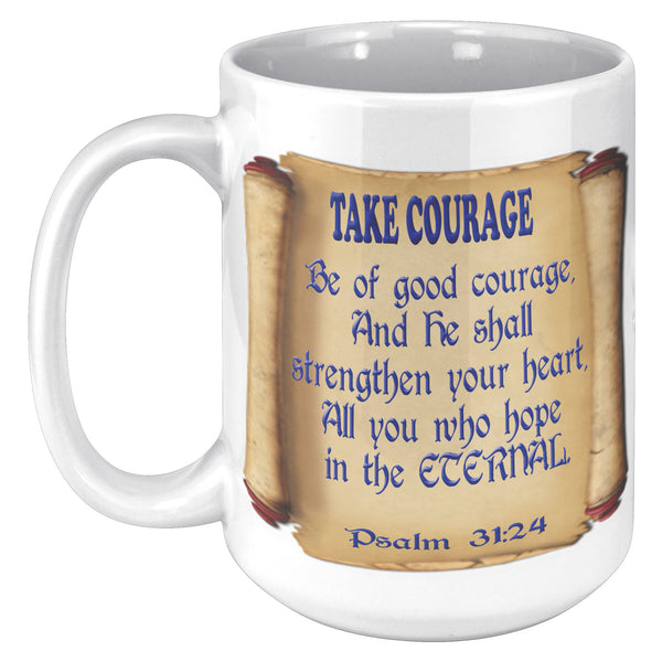 TAKE COURAGE  -PSALM 31:24