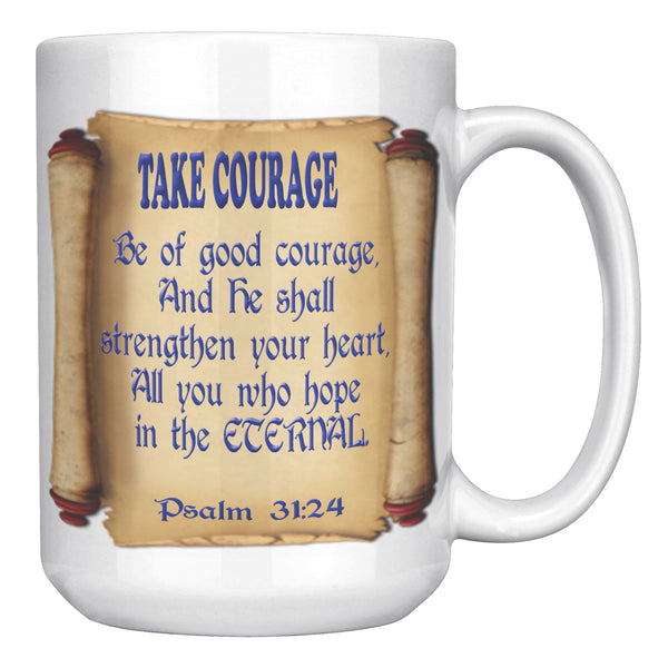 TAKE COURAGE  -PSALM 31:24