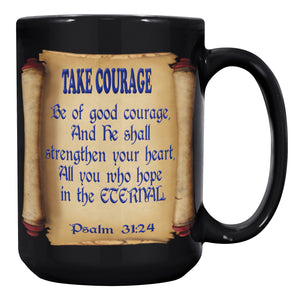 TAKE COURAGE   -PSALMS 31:24