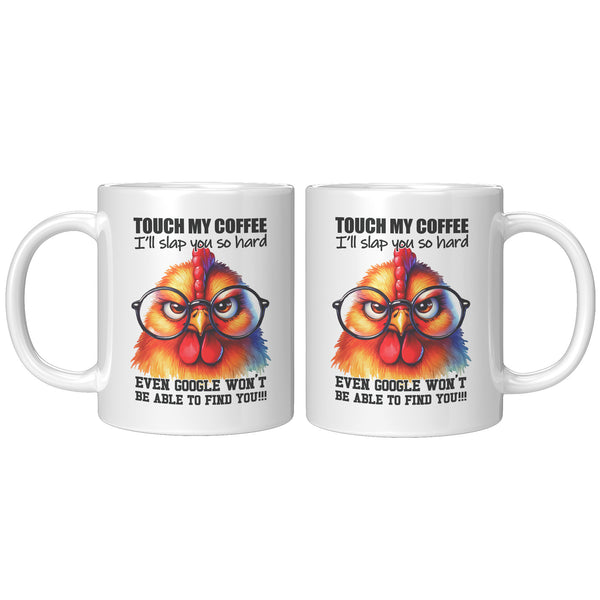 TOUCH MY COFFEE I'LL SLAP YOU SO HARD   -EVEN GOOGLE WON'T BE ABLE TO FIND YOU