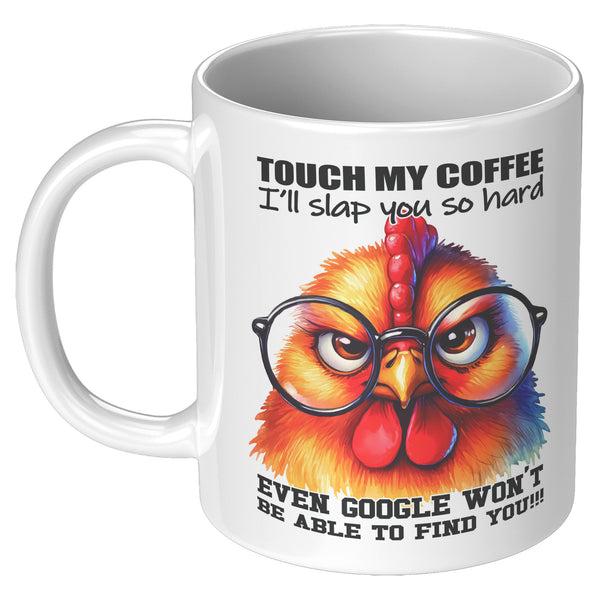 TOUCH MY COFFEE I'LL SLAP YOU SO HARD   -EVEN GOOGLE WON'T BE ABLE TO FIND YOU