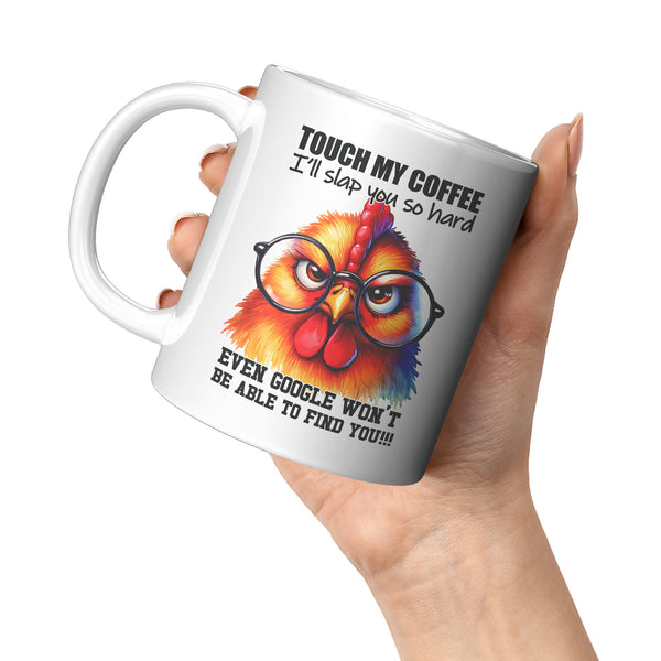 TOUCH MY COFFEE I'LL SLAP YOU SO HARD   -EVEN GOOGLE WON'T BE ABLE TO FIND YOU
