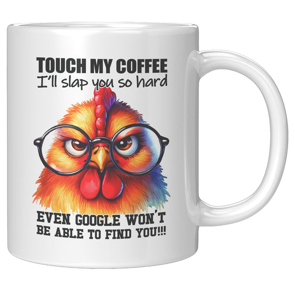 TOUCH MY COFFEE I'LL SLAP YOU SO HARD   -EVEN GOOGLE WON'T BE ABLE TO FIND YOU
