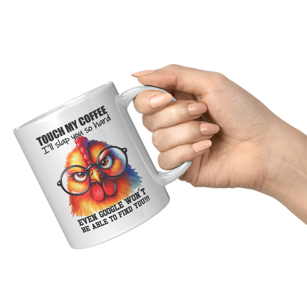 TOUCH MY COFFEE I'LL SLAP YOU SO HARD   -EVEN GOOGLE WON'T BE ABLE TO FIND YOU