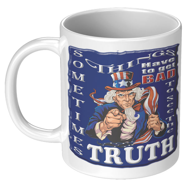 UNCLE SAM  -SOMETIMES THINGS HAVE TO GET BAD TO SEE THE TRUTH