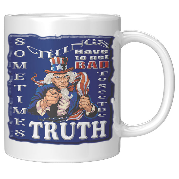 UNCLE SAM  -SOMETIMES THINGS HAVE TO GET BAD TO SEE THE TRUTH