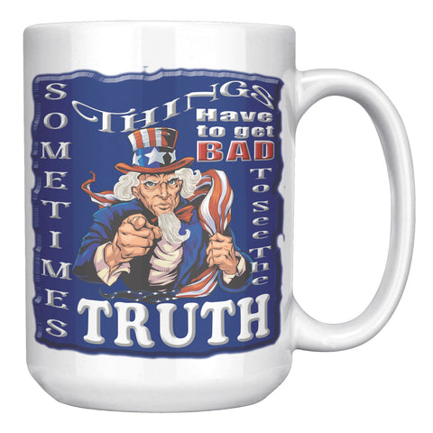 UNCLE SAM  -SOMETIMES THINGS HAVE TO GET BAD TO SEE THE TRUTH