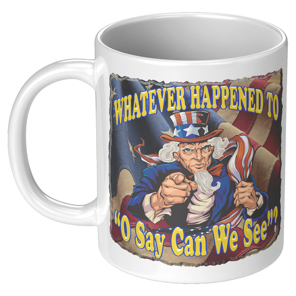 UNCLE SAM  -WHATEVER HAPPENED TO  -"O SAY CAN WE SEE"?