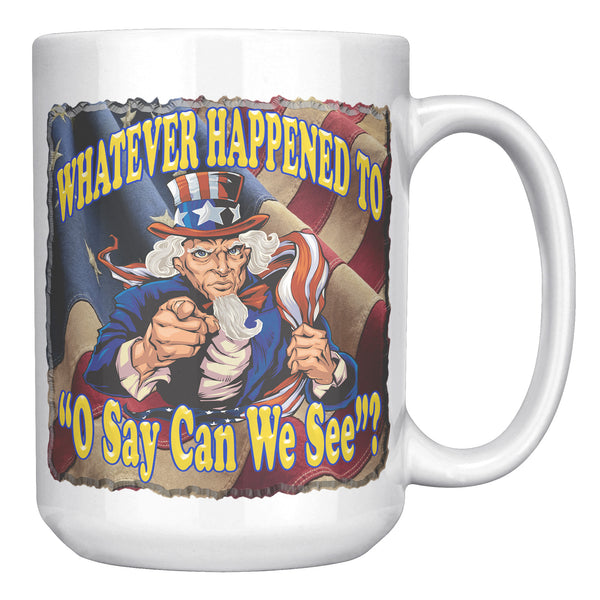 UNCLE SAM  -WHATEVER HAPPENED TO  -"O SAY CAN WE SEE"?