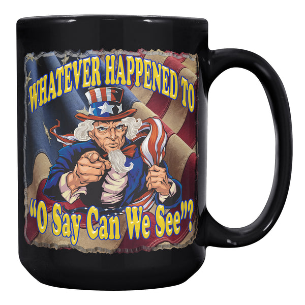 UNCLE SAM  -WHATEVER HAPPENED TO  -"O SAY CAN WE SEE"?