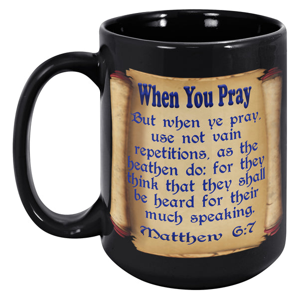 WHEN YOU PRAY  -MATTHEW 6:7