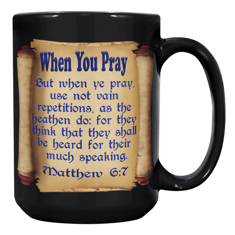 WHEN YOU PRAY  -MATTHEW 6:7
