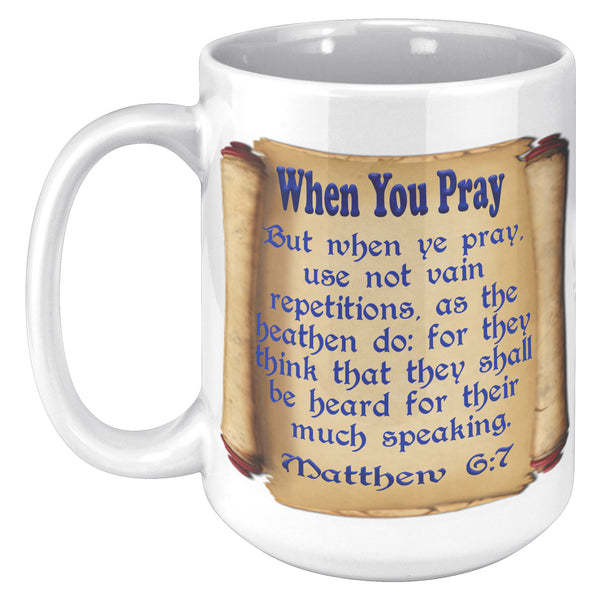 WHEN YOU PRAY  -MATTHEW 6:7