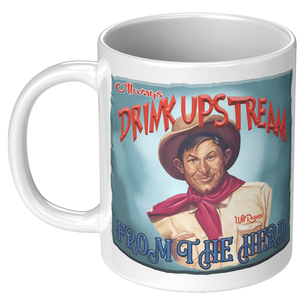 WILL ROGERS  -"ALWAYS DRINK UPSTREAM FROM THE HERD"