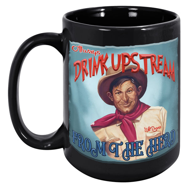 WILL ROGERS  -"ALWAYS DRINK UPSTREAM FROM THE HERD"