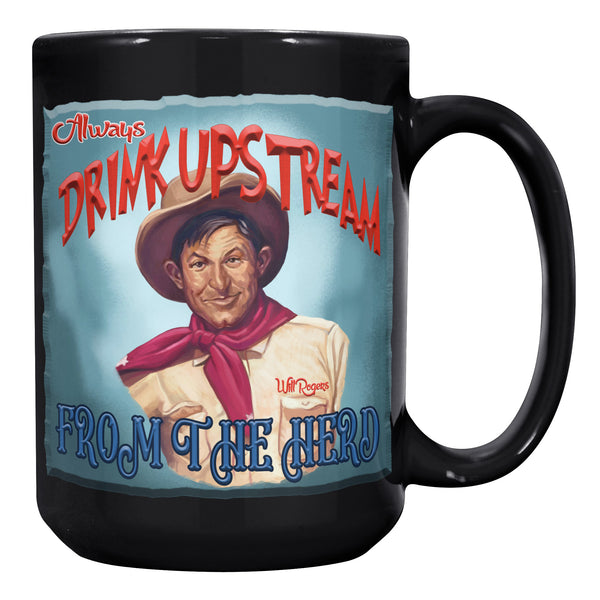 WILL ROGERS  -"ALWAYS DRINK UPSTREAM FROM THE HERD"