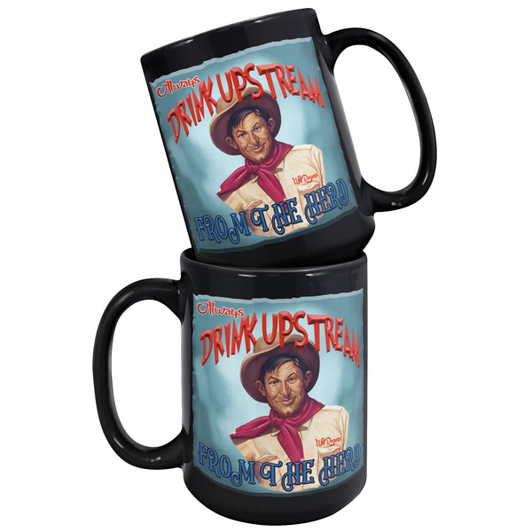 WILL ROGERS  -"ALWAYS DRINK UPSTREAM FROM THE HERD"