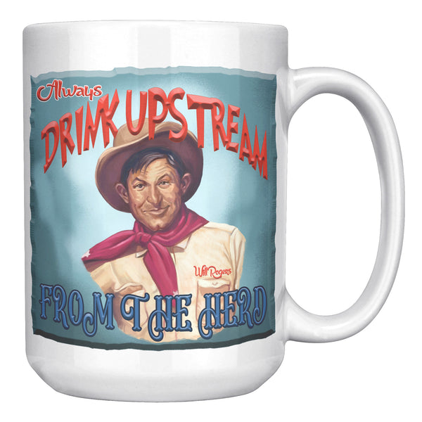 WILL ROGERS  -"ALWAYS DRINK UPSTREAM FROM THE HERD"