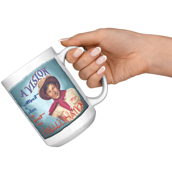 WILL ROGERS  -"A VISION WITHOUT A PLAN IS  -JUST AN HALLUCINATION"