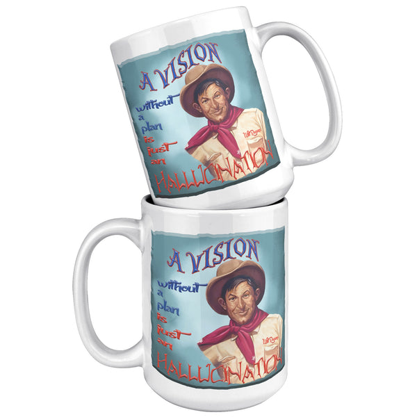 WILL ROGERS  -"A VISION WITHOUT A PLAN IS  -JUST AN HALLUCINATION"