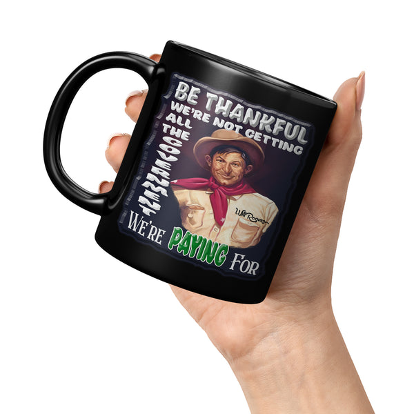 WILL ROGERS  -BE THANKFUL WE'RE NOT GETTING ALL THE GOVERNMENT WE'RE PAYING FOR