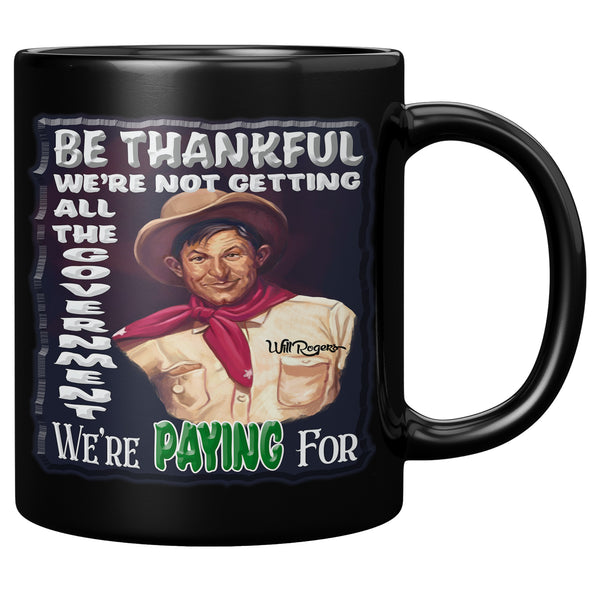WILL ROGERS  -BE THANKFUL WE'RE NOT GETTING ALL THE GOVERNMENT WE'RE PAYING FOR