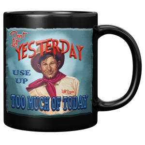 WILL ROGERS  -"DON'T LET YESTERDAY USE UP TOO MUCH OF TODAY"