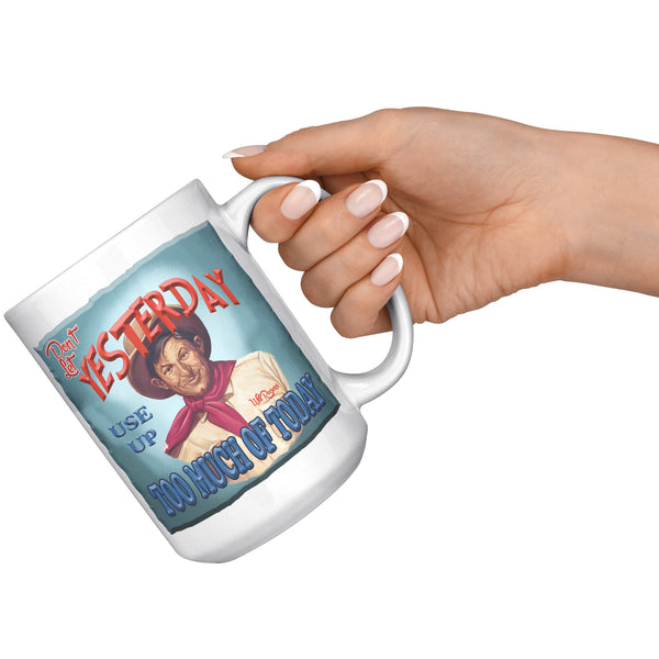 WILL ROGERS  -"DON'T LET YESTERDAY USE UP TOO MUCH OF TODAY"